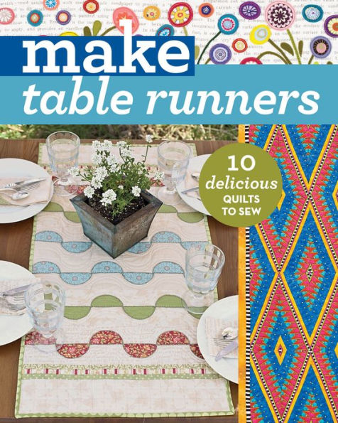 Make Table Runners: 10 Delicious Quilts to Sew