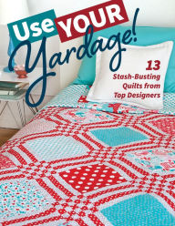 Title: Use Your Yardage!: 13 Stash-Busting Quilts from Top Designers, Author: C&T Publishing C&T Publishing