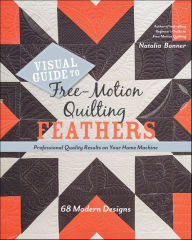 Title: Visual Guide to Free-Motion Quilting Feathers: Professional Quality Results on Your Home Machine, Author: Natalia Bonner