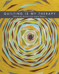 Title: Quilting Is My Therapy: Behind the Stitches with Angela Walters, Author: Angela Walters