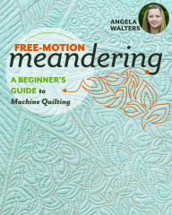 Title: Free-Motion Meandering: A Beginners Guide to Machine Quilting, Author: Angela Walters