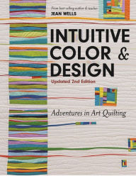 Title: Intuitive Color & Design: Adventures in Art Quilting, Author: Jean Wells