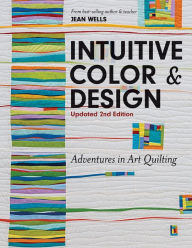 Title: Intuitive Color & Design: Adventures in Art Quilting, Author: Jean Wells