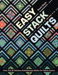 Title: Easy Stack Quilts: Fast, Fun & Fabulous Kaleidoscope Quilts for Fabric Lovers, Author: Paula Doyle