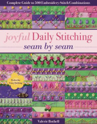 Title: Joyful Daily Stitching, Seam by Seam: Complete Guide to 500 Embroidery-Stitch Combinations, Perfect for Crazy Quilting, Author: Valerie Bothell