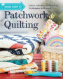Visual Guide to Patchwork & Quilting: Fabric Selection to Finishing Techniques & Beyond