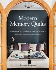 Title: Modern Memory Quilts: A Handbook for Capturing Meaningful Moments, Author: Suzanne Paquette