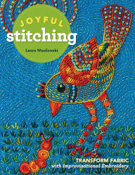 Books audio free download Joyful Stitching: Transform Fabric with Improvisational Embroidery PDB in English by Laura Wasilowski 9781617455674