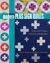 Title: Modern Plus Sign Quilts: 16 Dynamic Projects, A Variety of Techniques, Author: Cheryl Brickey