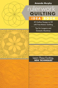 Title: Rulerwork Quilting Idea Book: 59 Outline Designs to Fill with Free-Motion Quilting, Tips for Longarm and Domestic Machines, Author: Amanda Murphy