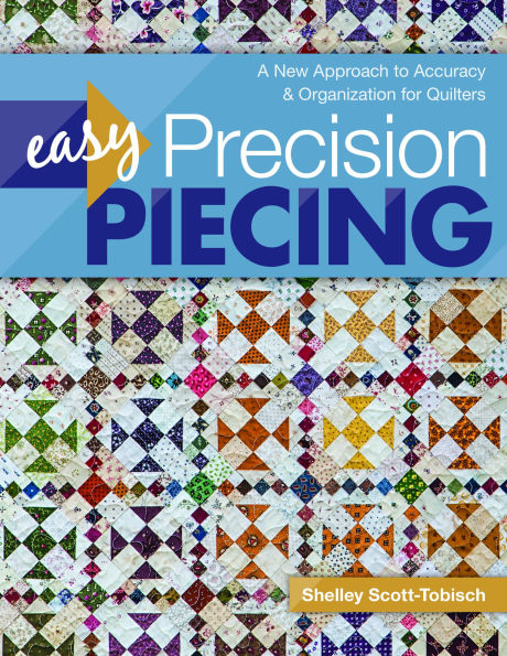 Easy Precision Piecing: A New Approach to Accuracy & Organization for Quilters