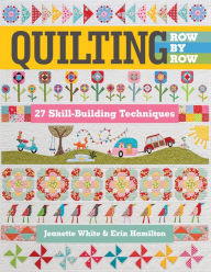 Title: Quilting Row by Row: 27 Skill-Building Techniques, Author: Jeanette White