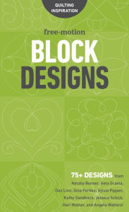 Title: Free-Motion Block Designs: 75+ Designs from Natalia Bonner, Geta Grama, Don Linn, Gina Perkes, Sylvia Pippen, Kathy Sandbach, Jessica Schick, Hari Walner, and Angela Walters!, Author: C&T Publishing C&T Publishing
