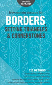 Title: Free-Motion Designs for Borders, Setting Triangles & Cornerstones: 125 Designs from Natalia Bonner, Christina Cameli, Laura Lee Fritz, Cheryl Malkowski, Christine Maraccini, Sylvia Pippen, Jessica Schick, Sheila Sinclair Snyder, Hari Walner, and Angela Wa, Author: C&T Publishing