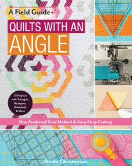 Title: Quilts with an Angle: New Foolproof Grid Method & Easy Strip Cutting; 15 Projects with Triangles, Hexagons, Diamonds & More, Author: Sheila Christensen