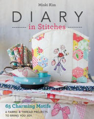 Title: Diary in Stitches: 65 Charming Motifs - 6 Fabric & Thread Projects to Bring You Joy, Author: Minki Kim