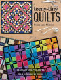 Teeny-Tiny Quilts: 35 Miniature Projects . Tips & Techniques for Success