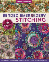 Title: Beaded Embroidery Stitching: 125 Stitches to Embellish with Beads, Buttons, Charms, Bead Weaving & More, Author: Christen Brown