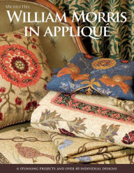 Title: William Morris in Applique: 6 Stunning Projects and Over 40 Individual Designs, Author: Michele Hill