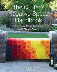 Title: The Quilter's Negative Space Handbook: Step-by-Step Design Instruction and 8 Modern Projects, Author: Sylvia Schaefer