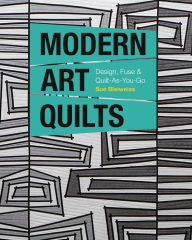 Title: Modern Art Quilts: Design, Fuse & Quilt-As-You-Go, Author: Sue Bleiweiss