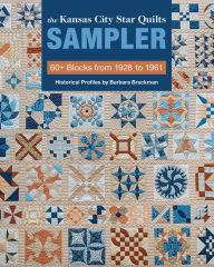 Title: The Kansas City Star Quilts Sampler: 60+ Blocks from 1928-1961, Historical Profiles by Barbara Brackman, Author: C&T Publishing C&T Publishing