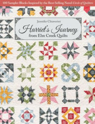Title: Harriet's Journey from Elm Creek Quilts: 100 Sampler Blocks Inspired by the Best-Selling Novel Circle of Quilters, Author: Jennifer Chiaverini