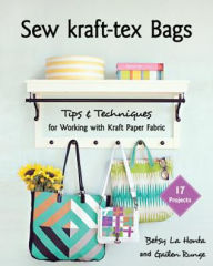 Title: Sew kraft-tex Bags: 17 Projects, Tips & Techniques for Working with Kraft Paper Fabric, Author: Gailen Runge