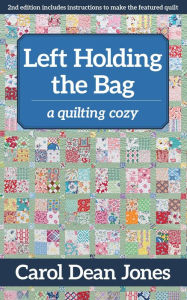 Title: Left Holding the Bag: A Quilting Cozy, Author: Carol Dean Jones