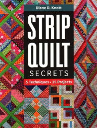Title: Strip Quilt Secrets: 5 Techniques, 15 Projects, Author: Diane D. Knott