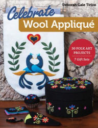 Title: Celebrate Wool Appliqué: 30 Folk Art Projects; 7 Gift Sets, Author: Deborah Gale Tirico
