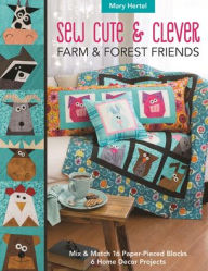 Title: Sew Cute & Clever Farm & Forest Friends: Mix & Match 16 Paper-Pieced Blocks, 6 Home Decor Projects, Author: Mary Hertel