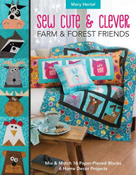 Title: Sew Cute & Clever Farm & Forest Friends: Mix & Match 16 Paper-Pieced Blocks, 6 Home Decor Projects, Author: Mary Hertel