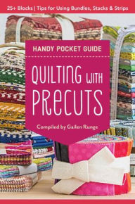 Title: Quilting with Precuts Handy Pocket Guide: 25+ Blocks . Tips for Using Bundles, Stacks & Strips, Author: Gailen Runge