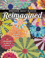 Title: Dresden Quilt Blocks Reimagined: Sew Your Own Playful Plates; 25 Elements to Mix & Match, Author: Candyce Copp Grisham