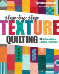 Title: Step-by-Step Texture Quilting: 65 New Free-Motion & Walking-Foot Designs, Author: Christina Cameli
