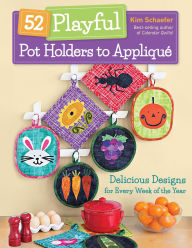 Title: 52 Playful Pot Holders to Applique: Delicious Designs for Every Week of the Year, Author: Kim Schaefer
