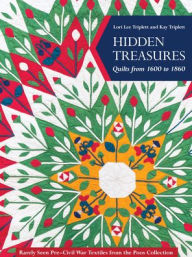 Title: Hidden Treasures, Quilts from 1600 to 1860: Rarely Seen Pre-Civil War Textiles from the Poos Collection, Author: Lori Lee Triplett