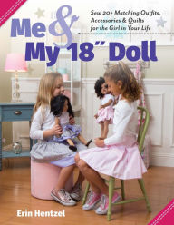 Title: Me and My 18 inch Doll: Sew 20+ Matching Outfits, Accessories & Quilts for the Girl in Your Life, Author: Erin Hentzel