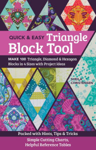 Title: The Quick & Easy Triangle Block Tool: Make 100 Triangle, Diamond & Hexagon Blocks in 4 Sizes with Project Ideas; Packed with Hints, Tips & Tricks; Simple Cutting Charts, Helpful Reference Tables, Author: Sheila Christensen