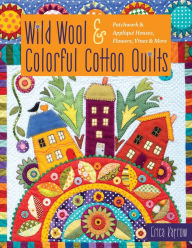 Title: Wild Wool & Colorful Cotton Quilts: Patchwork & Appliqué Houses, Flowers, Vines & More, Author: Erica Kaprow