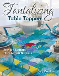Title: Tantalizing Table Toppers: Sew 20+ Runners, Place Mats & Napkins, Author: Judy Gauthier