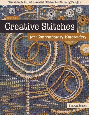 Creative Stitches for Contemporary Embroidery: Visual Guide to 120 Essential Stunning Designs
