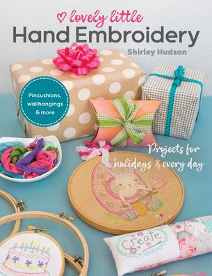 Lovely Little Hand Embroidery: Projects for Holidays & Every Day