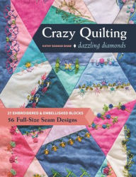 Title: Crazy Quilting Dazzling Diamonds: 27 Embroidered & Embellished Blocks, 56 Full-Size Seam Designs, Author: Kathy Seaman Shaw