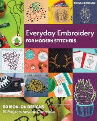 Title: Everyday Embroidery for Modern Stitchers: 50 Iron-On Designs, Author: Megan Eckman