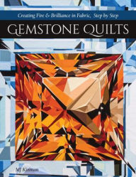 Title: Gemstone Quilts: Creating Fire & Brilliance in Fabric, Step by Step, Author: Martha  Jane Kinman