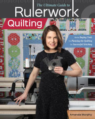 Title: The Ultimate Guide to Rulerwork Quilting: From Buying Tools to Planning the Quilting to Successful Stitching, Author: Amanda Murphy