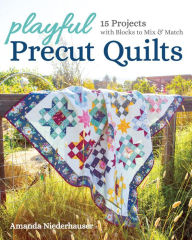 Title: Playful Precut Quilts: 15 Projects with Blocks to Mix & Match, Author: Amanda Neiderhauser