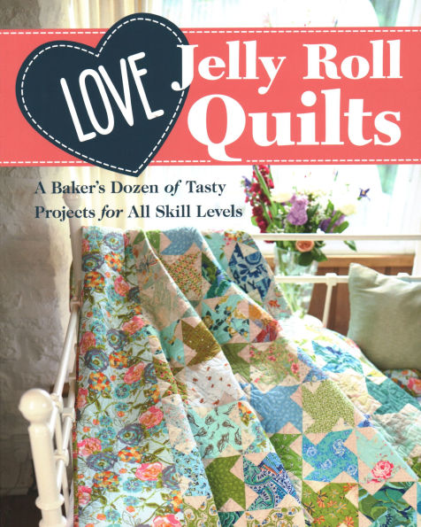 Love Jelly Roll Quilts: A Baker's Dozen of Tasty Projects for All Skill Levels